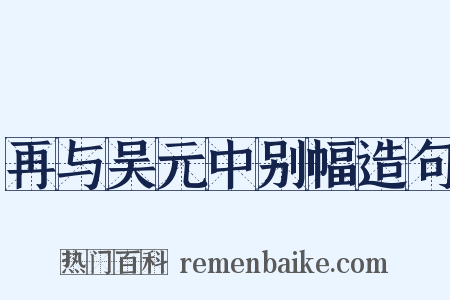 再与吴元中别幅造句是什么意思的图片